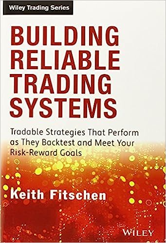 Building Reliable Trading Systems: Tradable Strategies That Perform As They Backtest and Meet Your Risk-Reward Goals